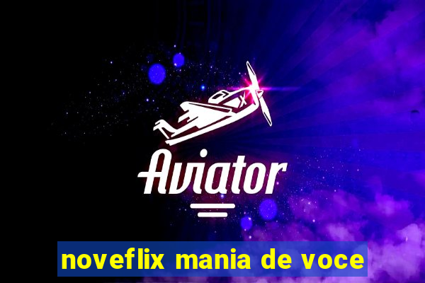 noveflix mania de voce